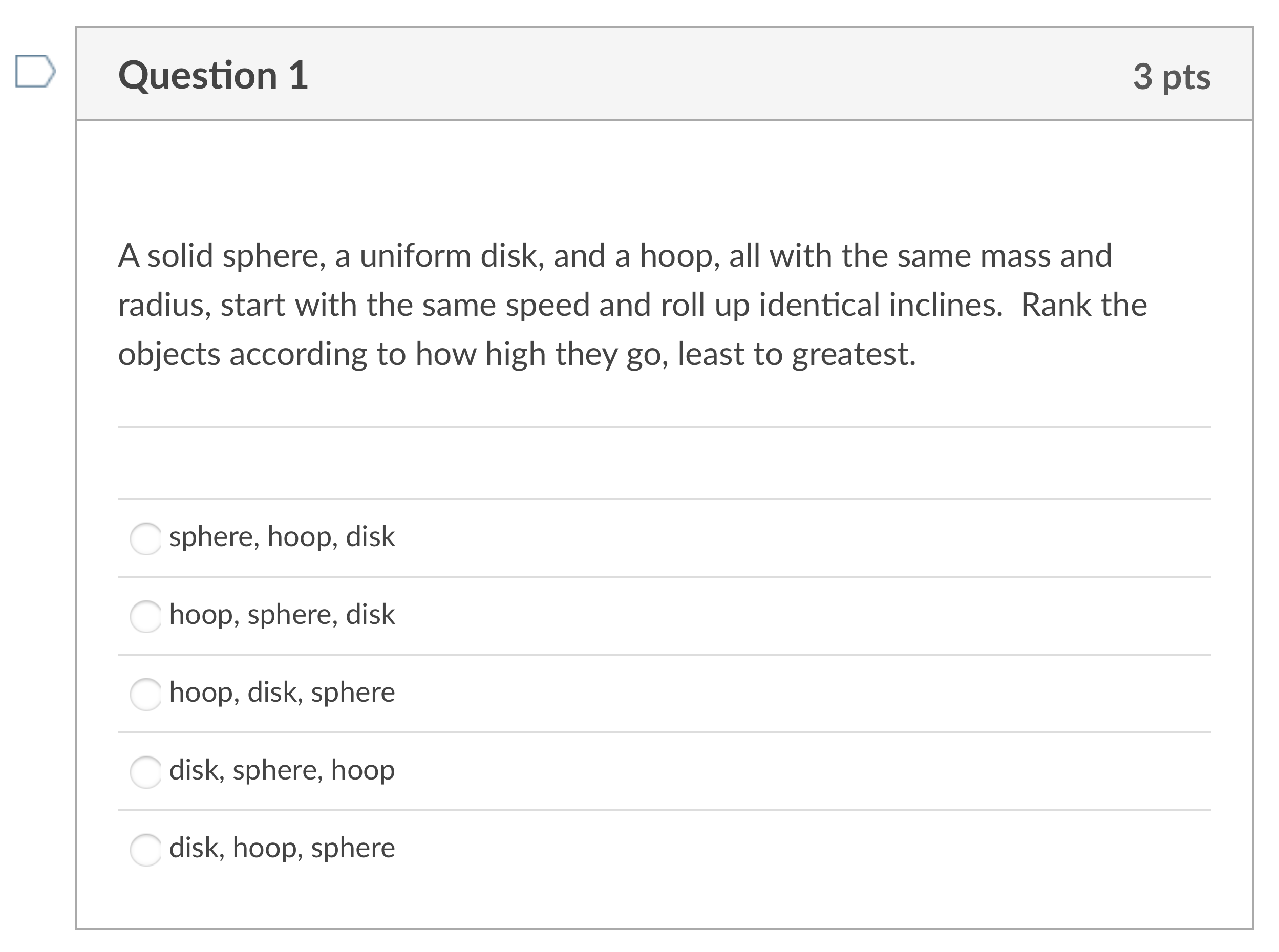 Question 1 3 pts A solid sphere, a uniform disk, and a