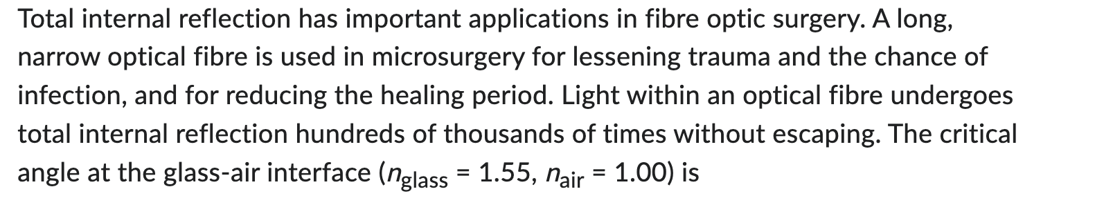 Total internal reflection has important applications in fibre optic surgery. A long,