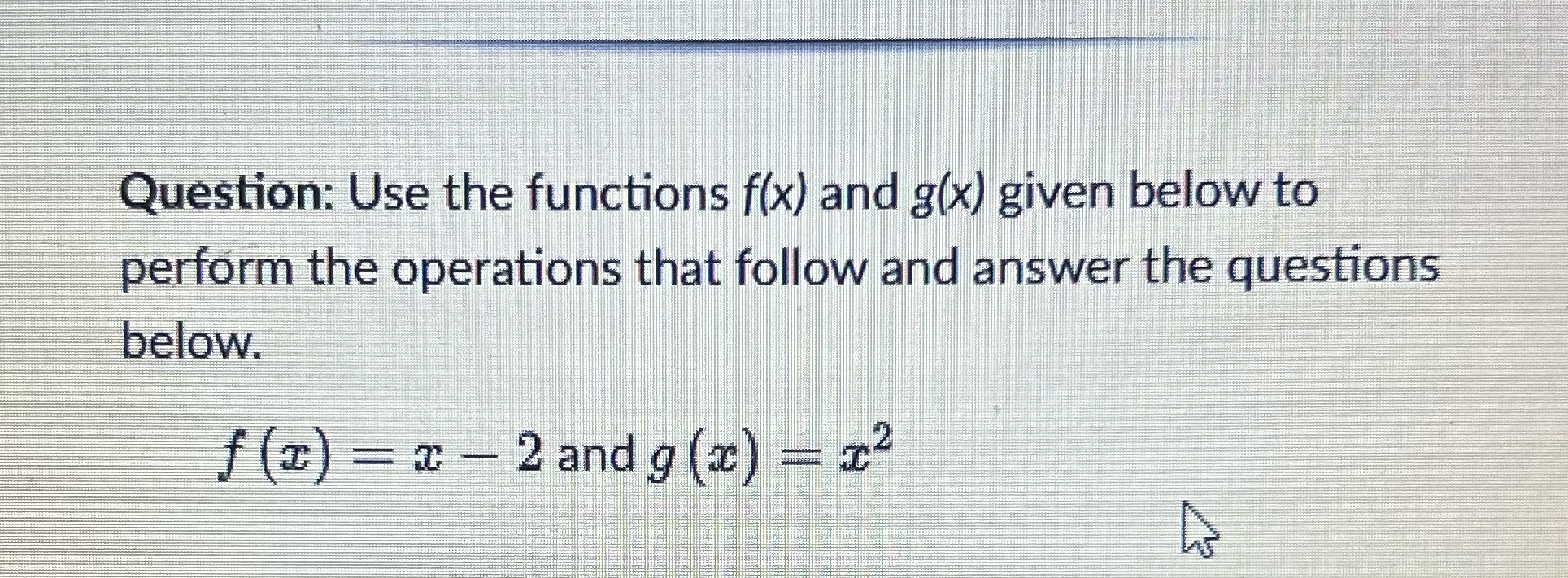 Question: Use the functions f(x) and g(x) given below to perform the