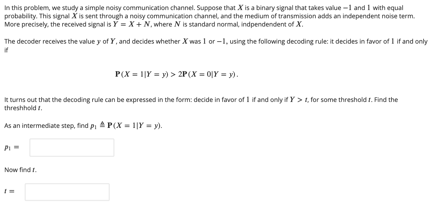 In this problem, we study a simple noisy communication channel. Suppose that
