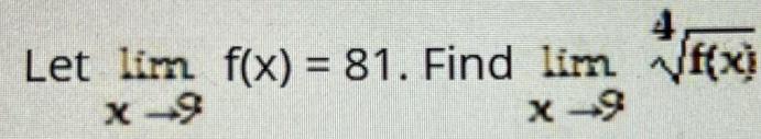 4 Let lim f(x) = 81. Find lim f(x) = x-9 x-9