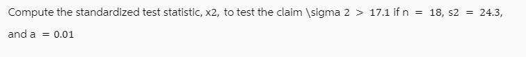Compute the standardized test statistic, x2, to test the claim \sigma 2