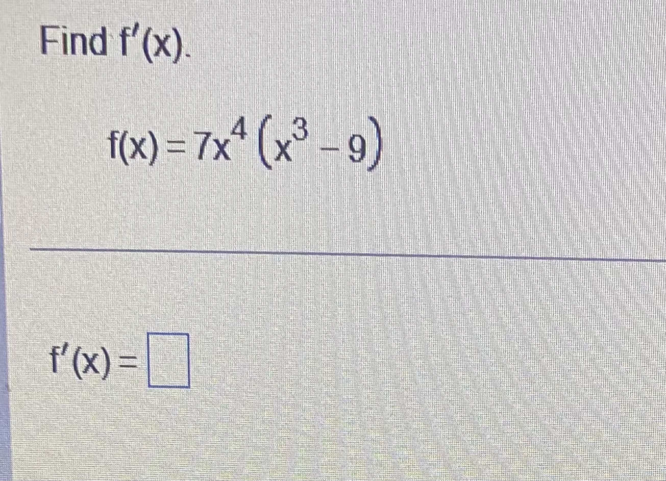 Find f'(x). 3 f(x)=7x4 (x-9) f'(x) = Differentiate the following function. y=x4