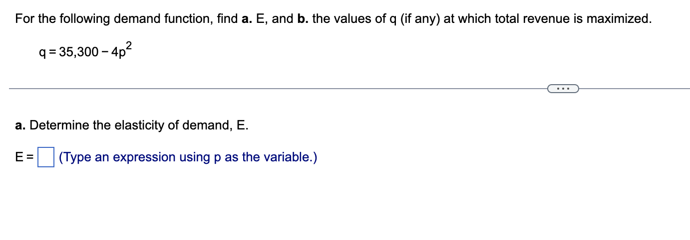 For the following demand function, find a. E, and b. the values