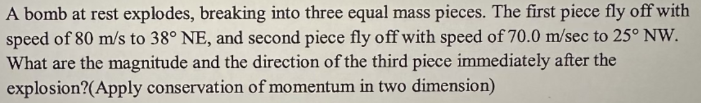 A bomb at rest explodes, breaking into three equal mass pieces. The