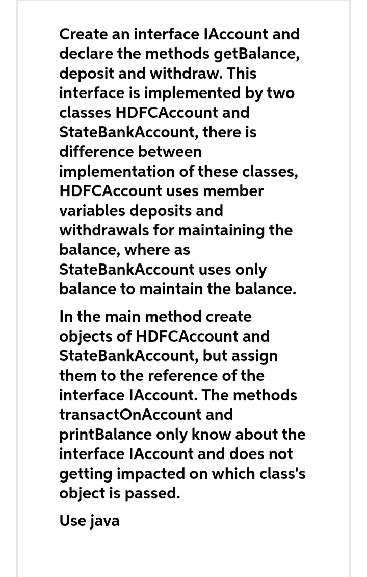 Create an interface IAccount and declare the methods getBalance, deposit and withdraw.