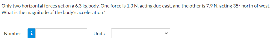 Only two horizontal forces act on a 6.3 kg body. One force
