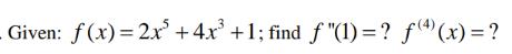 Given: f(x)=2x+4x +1; find f "(1) = ? (4)(x) = ?