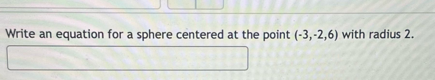 Write an equation for a sphere centered at the point (-3,-2,6) with