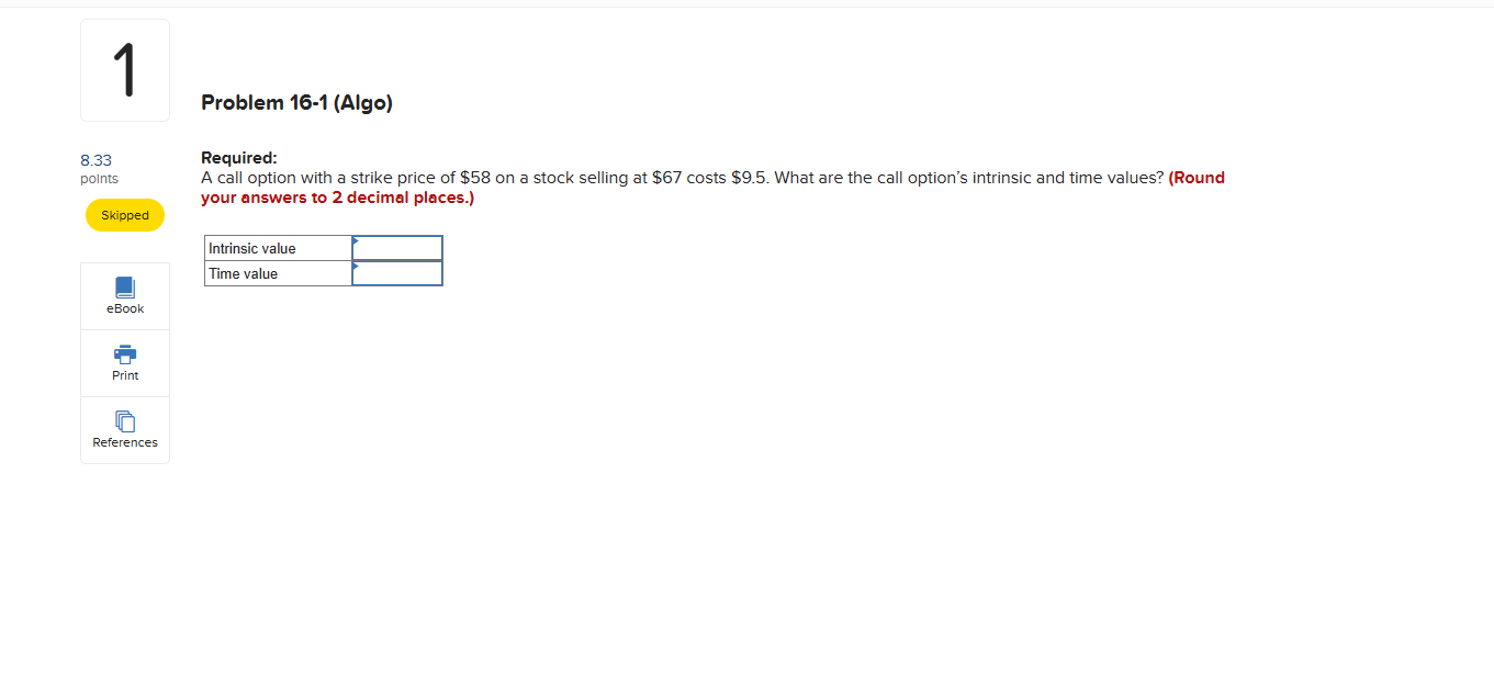 1 8.33 points Skipped Problem 16-1 (Algo) Required: A call option with