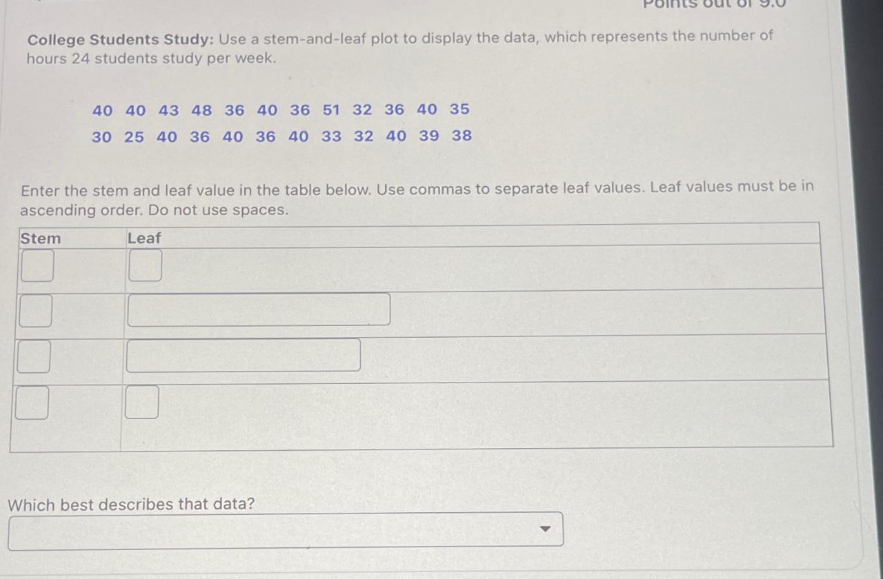 College Students Study: Use a stem-and-leaf plot to display the data, which