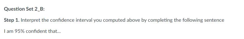 Question Set 2_B: Step 1. Interpret the confidence interval you computed above