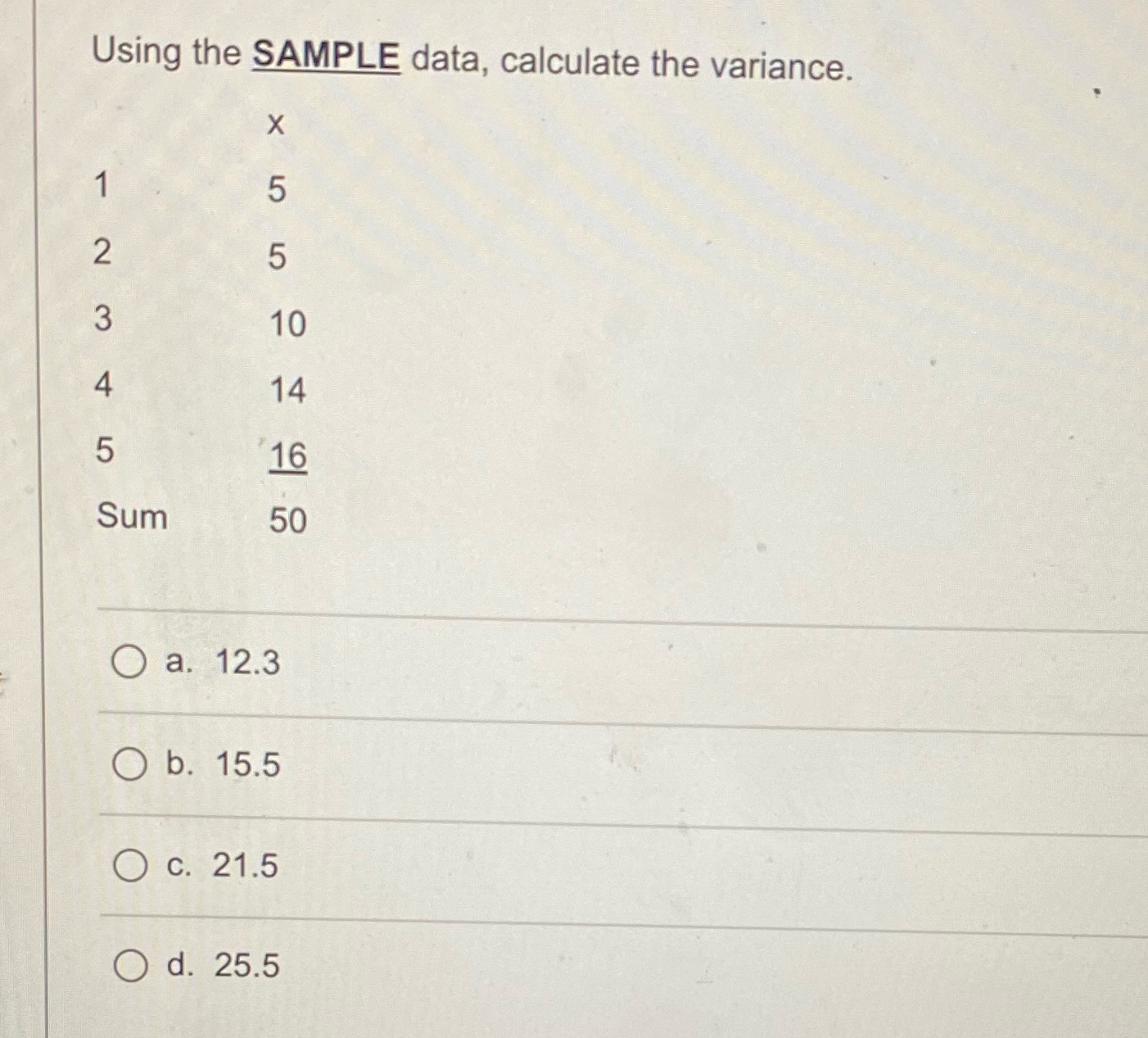 Using the SAMPLE data, calculate the variance. X 1 5 2 5