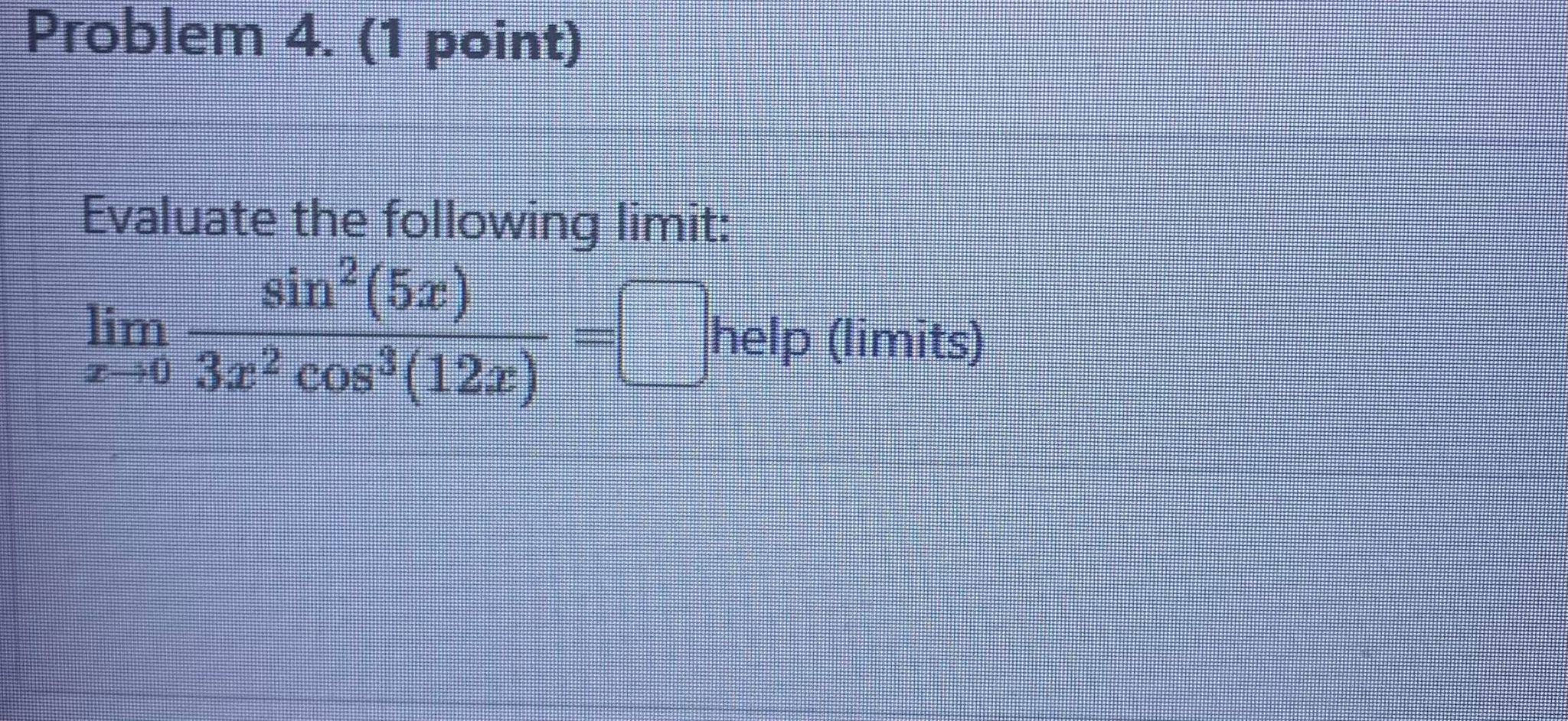 Problem 4. (1 point) Evaluate the following limit: sin (5x) lim z=0