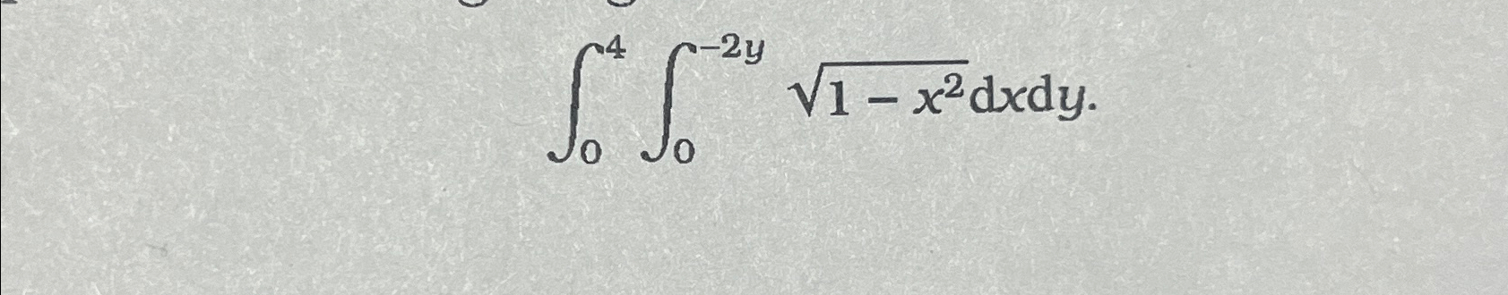 4 -2y So So 2 1-x2dxdy.