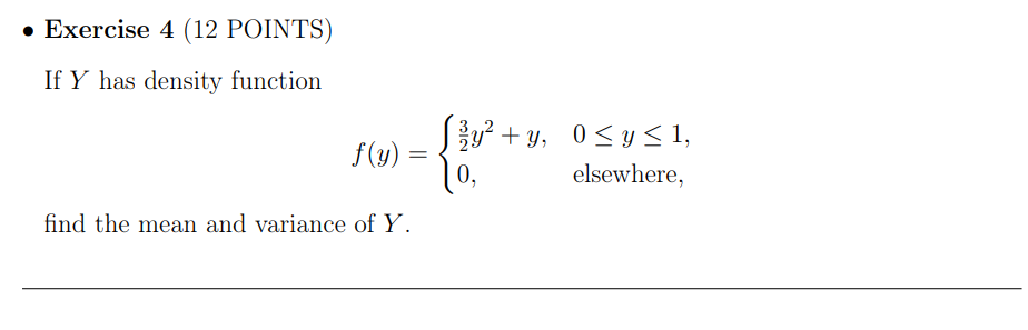 Exercise 4 (12 POINTS) If Y has density function 3y+y, 0 y