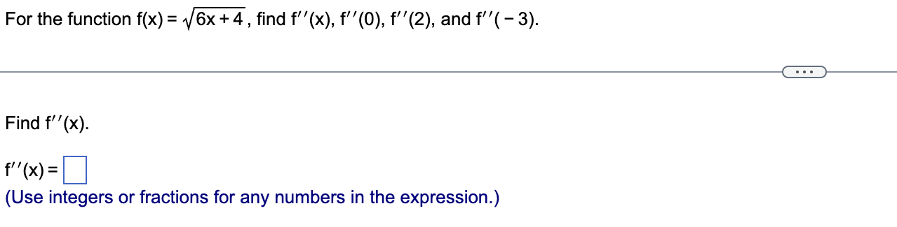 For the function f(x) = /6x +4, find f''(x), f'(0), f'(2), and