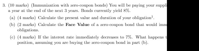 3. (10 marks) (Immunization with zero-coupon bonds) You will be paying your