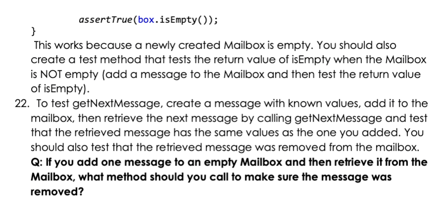 } assertTrue(box.isEmpty()); This works because a newly created Mailbox is empty. You