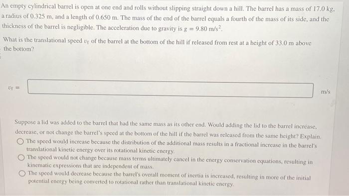 An empty cylindrical barrel is open at one end and rolls without