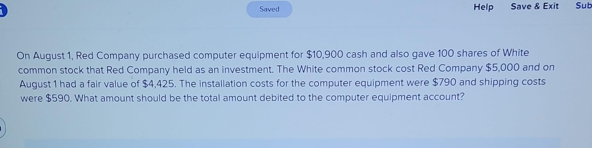 Saved Help Save & Exit Sub On August 1, Red Company purchased