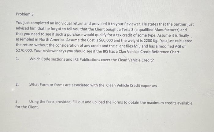Problem 3 You just completed an individual return and provided it to