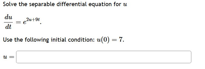 Solve the separable differential equation for u du e 2u+9t dt Use