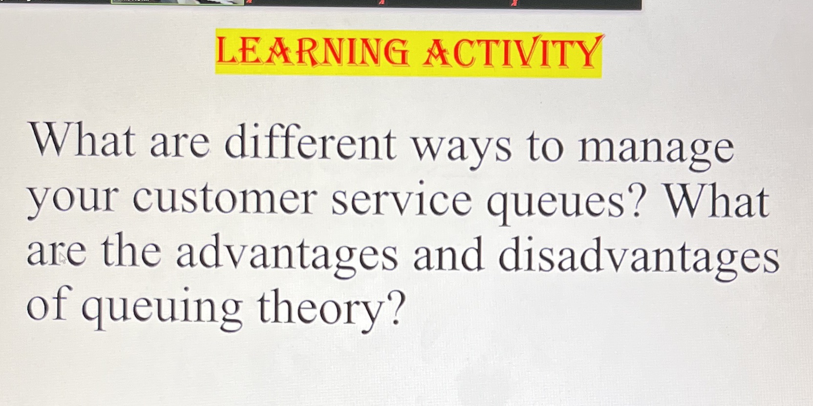 LEARNING ACTIVITY What are different ways to manage your customer service queues?