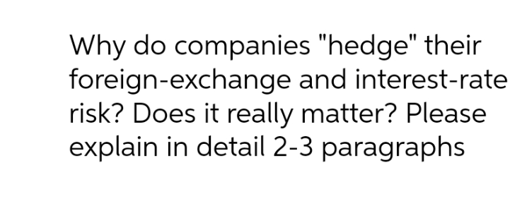 Why do companies "hedge" their foreign-exchange and interest-rate risk? Does it really