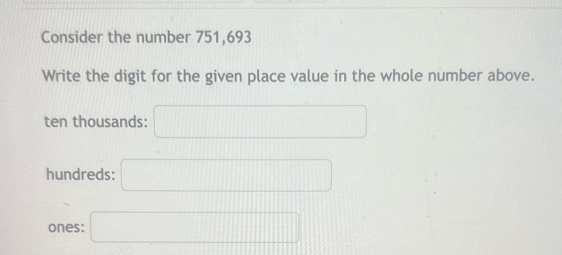 Consider the number 751,693 Write the digit for the given place value
