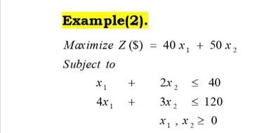 Example(2). Maximize Z (S) = 40 x + 50x2 Subject to x1