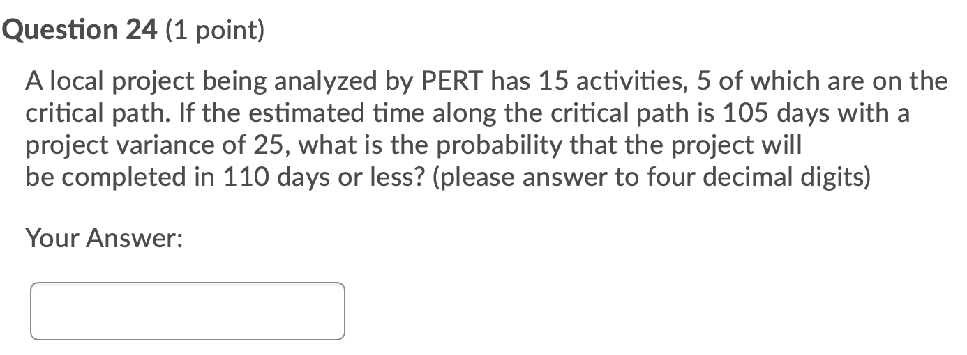 Question 24 (1 point) A local project being analyzed by PERT has