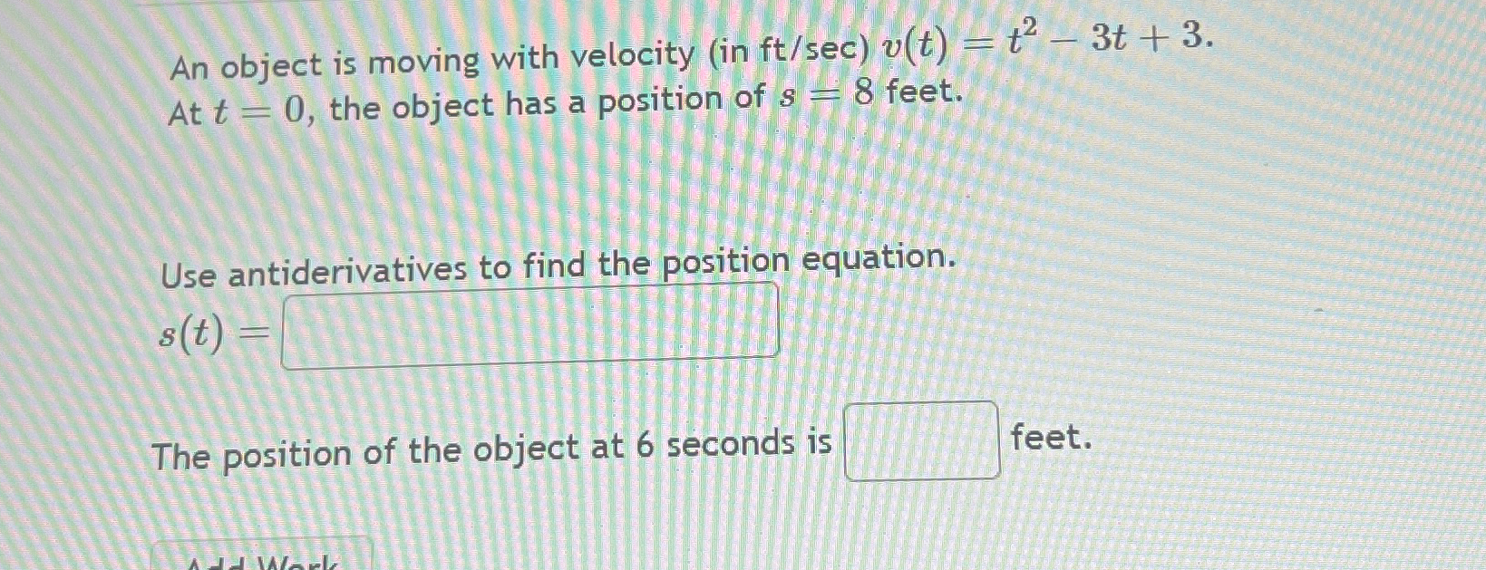 An object is moving with velocity (in ft/sec) v(t) = t 3t+3.