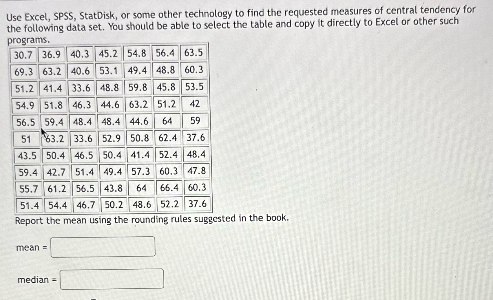Use Excel, SPSS, StatDisk, or some other technology to find the requested