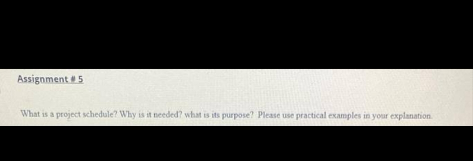 Assignment #5 What is a project schedule? Why is it needed? what