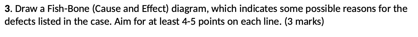 3. Draw a Fish-Bone (Cause and Effect) diagram, which indicates some possible