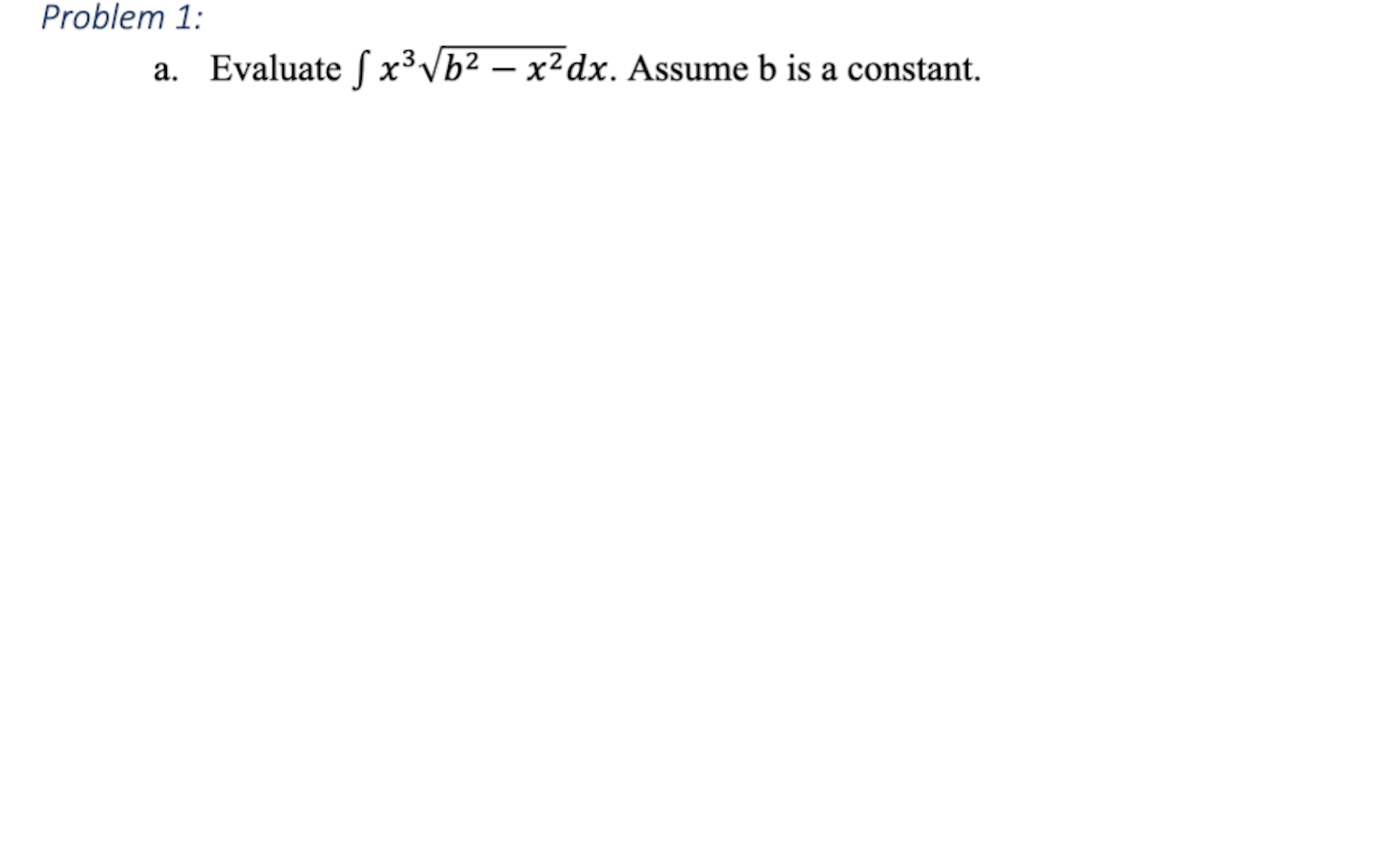Problem 1: a. Evaluate fx b - x dx. Assume b is