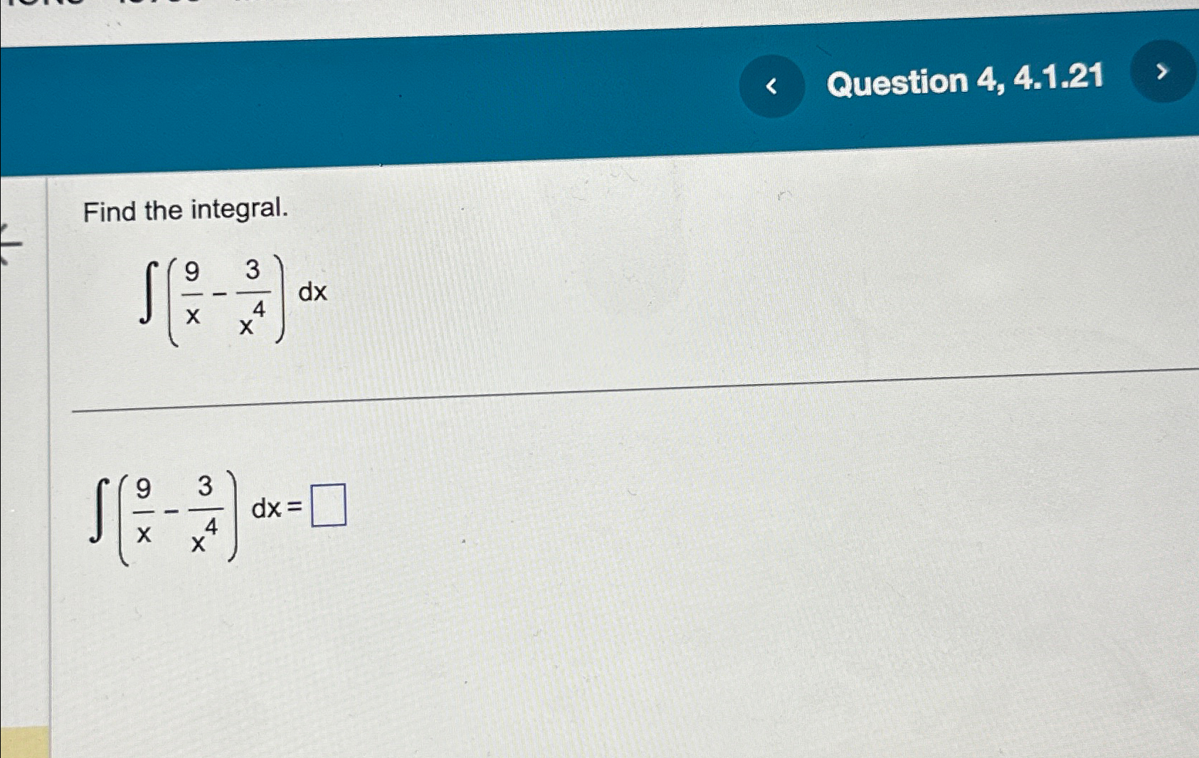 Find the integral. 9 X 3 dx X 4 9 3 dx