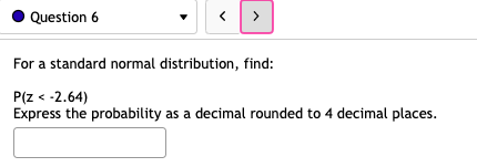 Question 6 < > For a standard normal distribution, find: P(z <