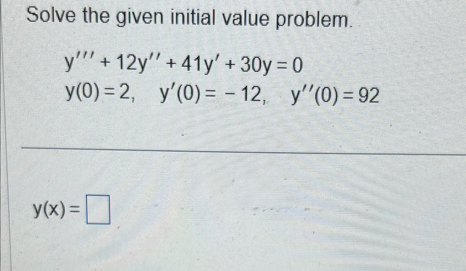 Solve the given initial value problem. y""' + 12y" +41y' + 30y=0