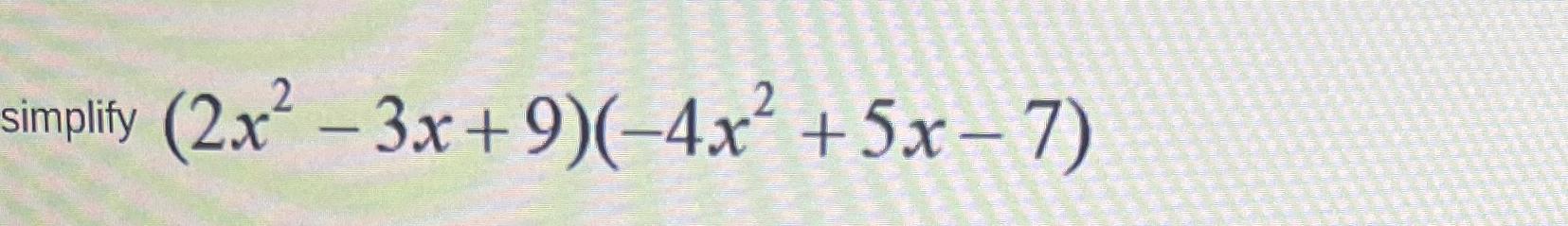 simplify (2x -3x+9)(-4x +5x-7)
