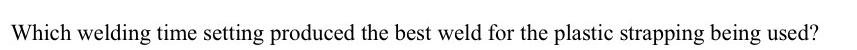 Which welding time setting produced the best weld for the plastic strapping