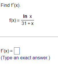 Find f'(x). f(x) = In x 31+x | f'(x) = (Type an