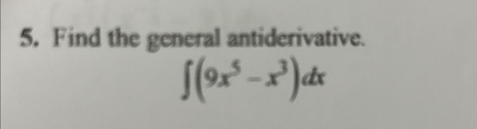 5. Find the general antiderivative. [(9x-x)dx