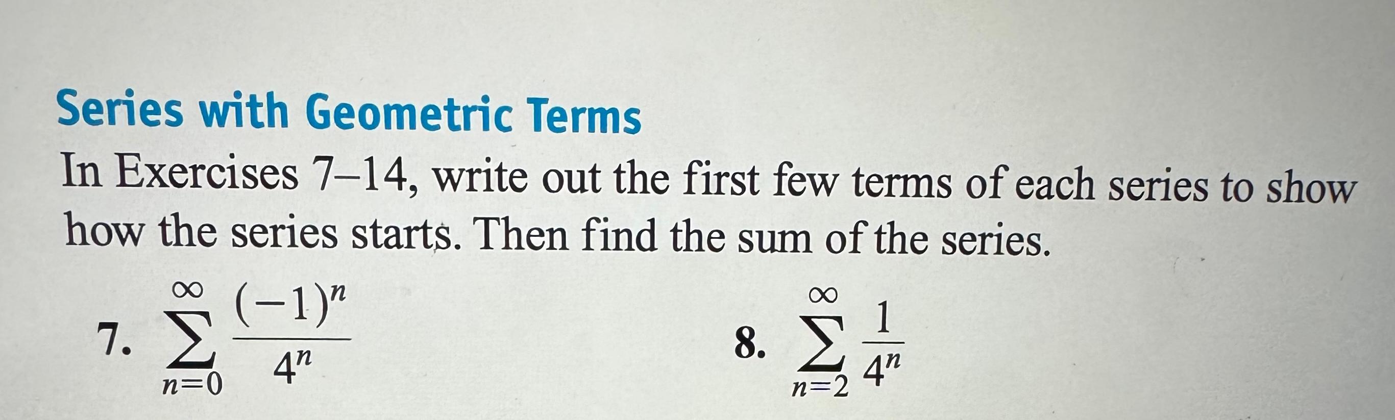 Series with Geometric Terms In Exercises 7-14, write out the first few