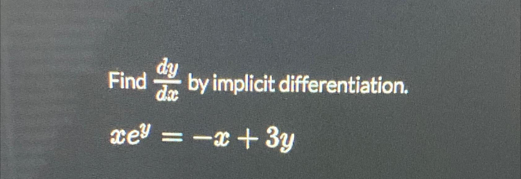 dy Find 4 by implicit differentiation. da xe = x + 3y