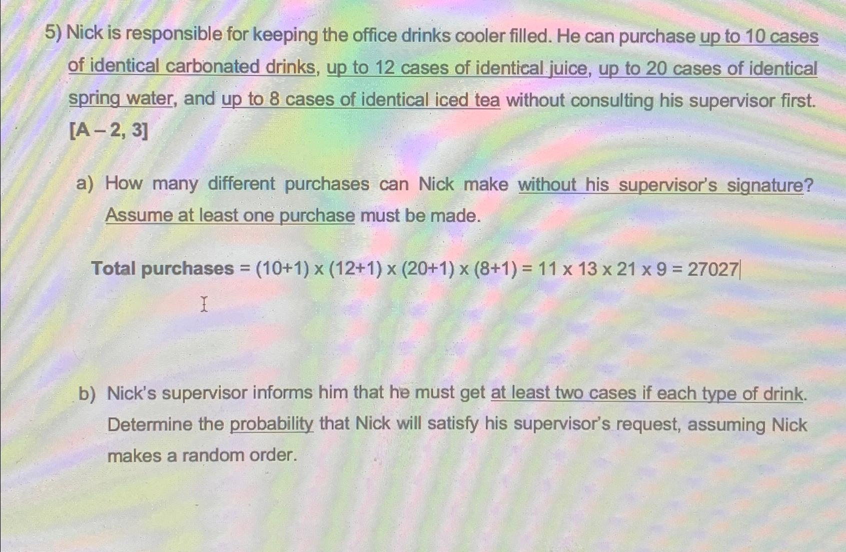 5) Nick is responsible for keeping the office drinks cooler filled. He