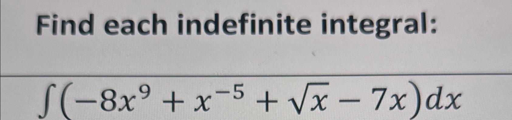 Find each indefinite integral: (8x9 + x 5 + x - 7x)dx