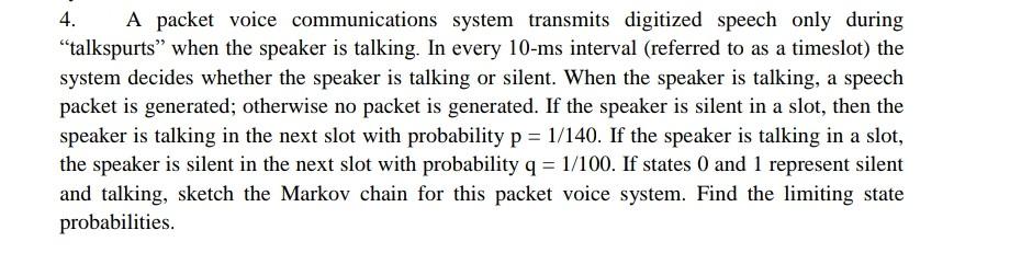 4. A packet voice communications system transmits digitized speech only during "talkspurts"
