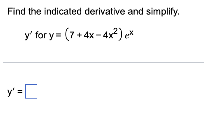 Find the indicated derivative and simplify. y' for y = (7+4x-4x) ex